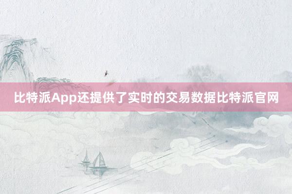 比特派App还提供了实时的交易数据比特派官网