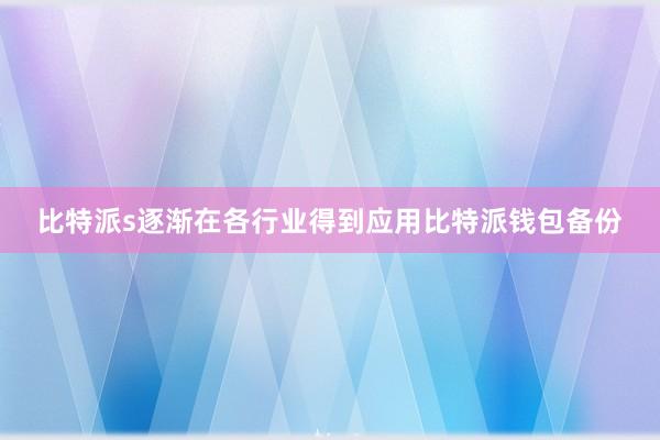 比特派s逐渐在各行业得到应用比特派钱包备份