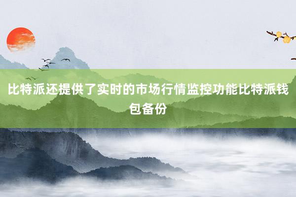 比特派还提供了实时的市场行情监控功能比特派钱包备份