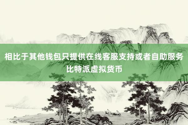 相比于其他钱包只提供在线客服支持或者自助服务比特派虚拟货币