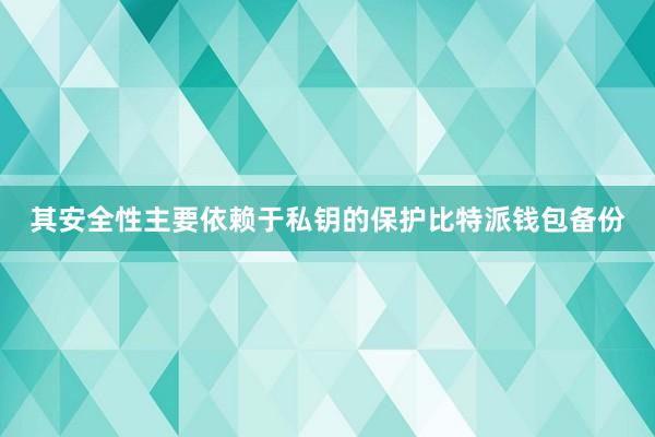 其安全性主要依赖于私钥的保护比特派钱包备份