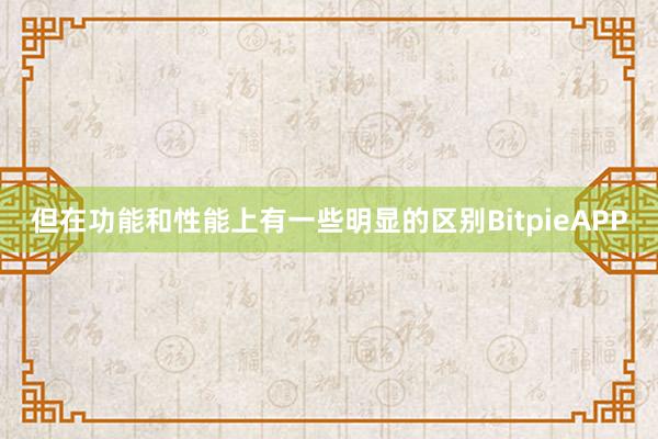 但在功能和性能上有一些明显的区别BitpieAPP