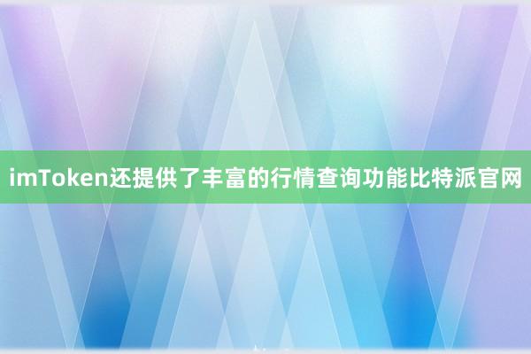 imToken还提供了丰富的行情查询功能比特派官网