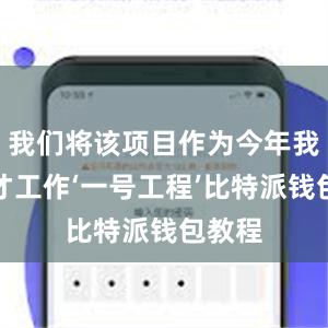 我们将该项目作为今年我市人才工作‘一号工程’比特派钱包教程